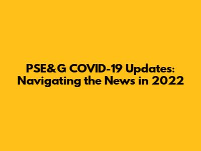 PSE&G COVID-19 Updates: Navigating the News in 2022