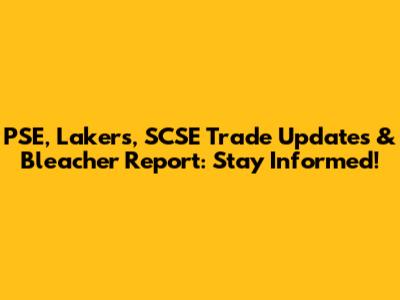 PSE, Lakers, SCSE Trade Updates & Bleacher Report: Stay Informed!