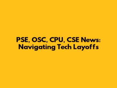 PSE, OSC, CPU, CSE News: Navigating Tech Layoffs