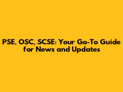 PSE, OSC, SCSE: Your Go-To Guide for News and Updates