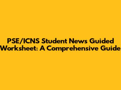 PSE/ICNS Student News Guided Worksheet: A Comprehensive Guide