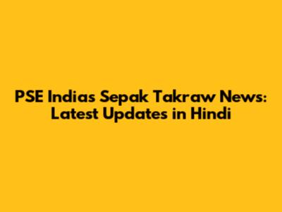 PSE India's Sepak Takraw News: Latest Updates in Hindi