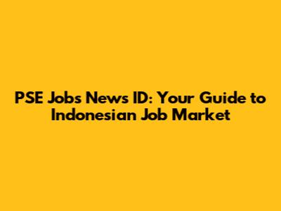 PSE Jobs News ID: Your Guide to Indonesian Job Market