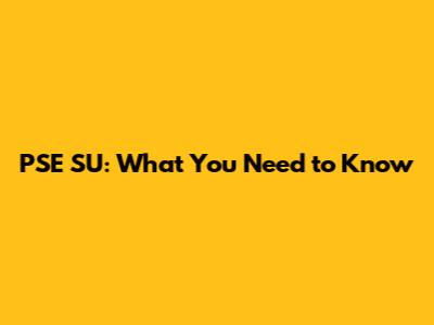 PSE SU: What You Need to Know