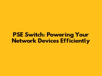 PSE Switch: Powering Your Network Devices Efficiently