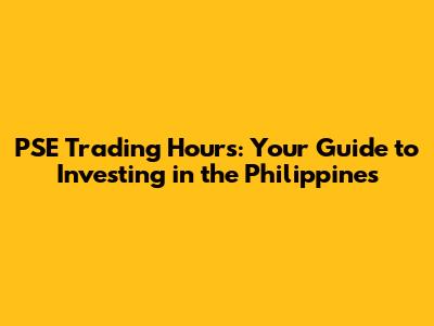 PSE Trading Hours: Your Guide to Investing in the Philippines