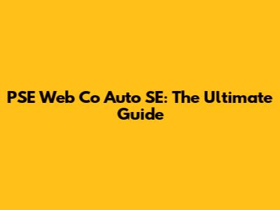 PSE Web Co Auto SE: The Ultimate Guide