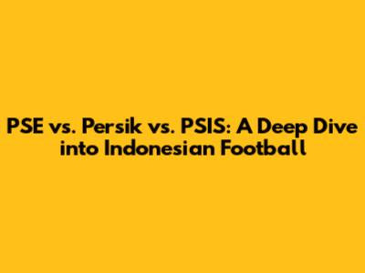PSE vs. Persik vs. PSIS: A Deep Dive into Indonesian Football