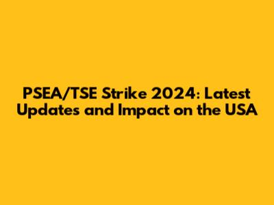 PSEA/TSE Strike 2024: Latest Updates and Impact on the USA