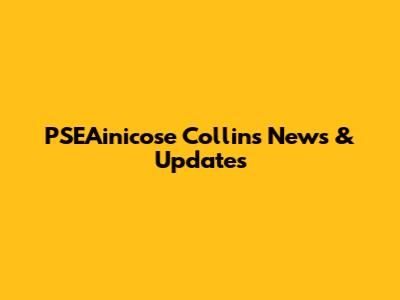 PSEAinicose Collins News & Updates