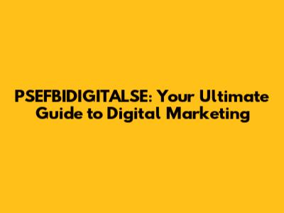 PSEFBIDIGITALSE: Your Ultimate Guide to Digital Marketing