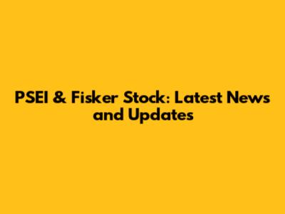 PSEI & Fisker Stock: Latest News and Updates