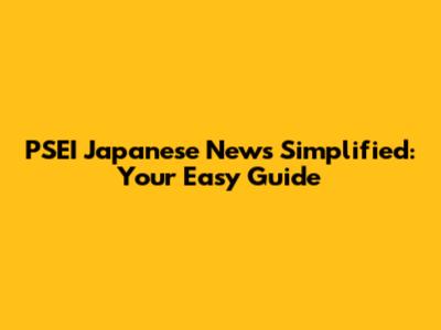 PSEI Japanese News Simplified: Your Easy Guide