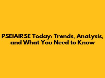 PSEIAIRSE Today: Trends, Analysis, and What You Need to Know