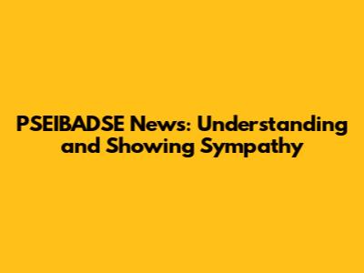PSEIBADSE News: Understanding and Showing Sympathy