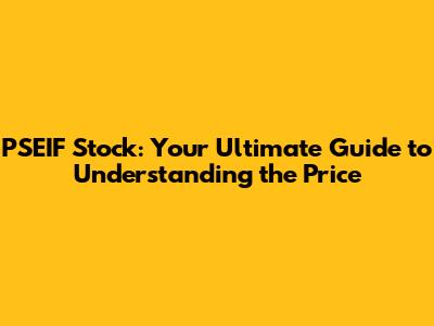 PSEIF Stock: Your Ultimate Guide to Understanding the Price