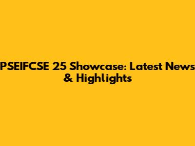 PSEIFCSE 25 Showcase: Latest News & Highlights