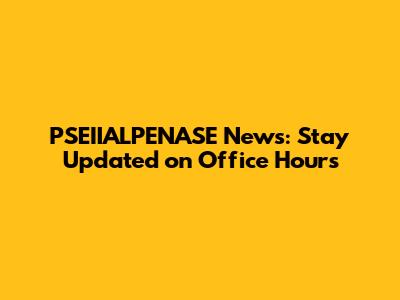 PSEIIALPENASE News: Stay Updated on Office Hours