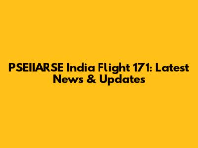 PSEIIARSE India Flight 171: Latest News & Updates