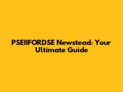 PSEIIFORDSE Newstead: Your Ultimate Guide