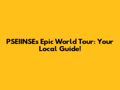 PSEIINSE's Epic World Tour: Your Local Guide!