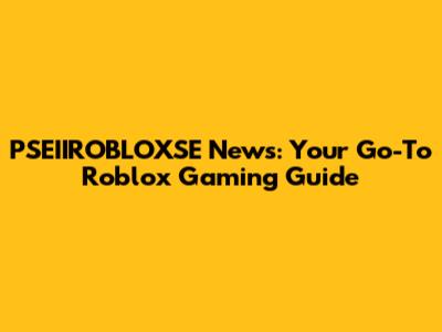 PSEIIROBLOXSE News: Your Go-To Roblox Gaming Guide