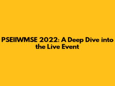 PSEIIWMSE 2022: A Deep Dive into the Live Event