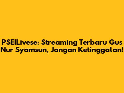 PSEILivese: Streaming Terbaru Gus Nur Syamsun, Jangan Ketinggalan!
