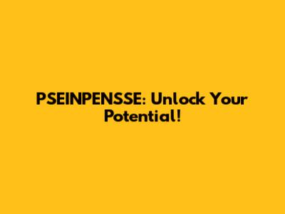PSEINPENSSE: Unlock Your Potential!