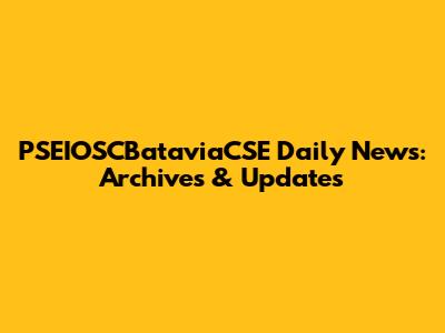 PSEIOSCBataviaCSE Daily News: Archives & Updates