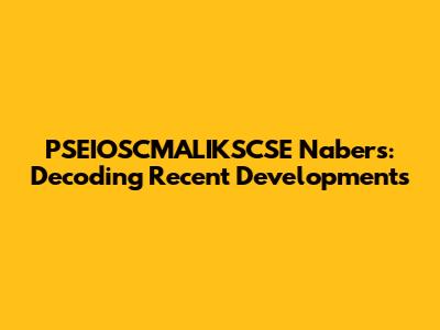 PSEIOSCMALIKSCSE Nabers: Decoding Recent Developments