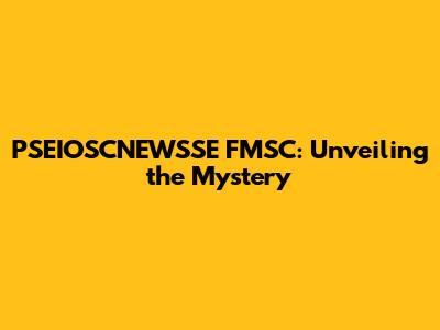 PSEIOSCNEWSSE FMSC: Unveiling the Mystery