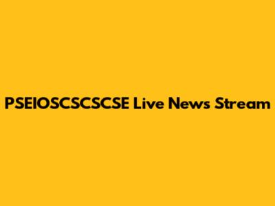 PSEIOSCSCSCSE Live News Stream