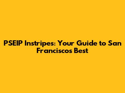 PSEIP Instripes: Your Guide to San Francisco's Best