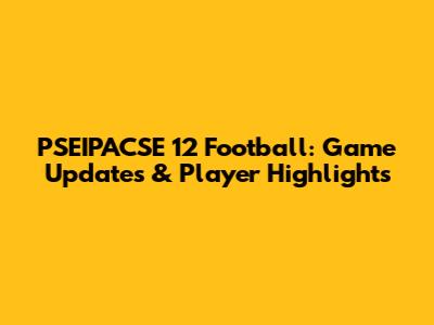 PSEIPACSE 12 Football: Game Updates & Player Highlights