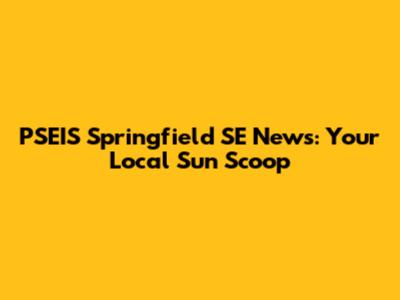 PSEIS Springfield SE News: Your Local Sun Scoop