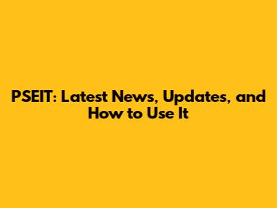 PSEIT: Latest News, Updates, and How to Use It