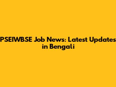 PSEIWBSE Job News: Latest Updates in Bengali