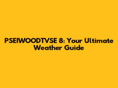 PSEIWOODTVSE 8: Your Ultimate Weather Guide