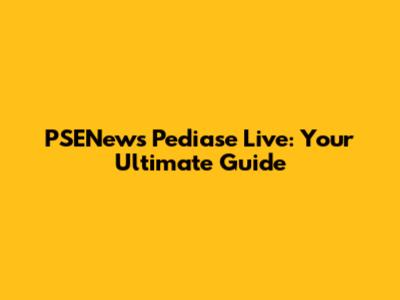 PSENews Pediase Live: Your Ultimate Guide