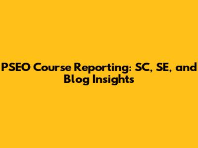 PSEO Course Reporting: SC, SE, and Blog Insights