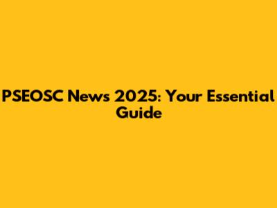 PSEOSC News 2025: Your Essential Guide