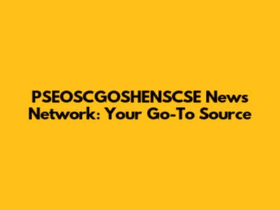PSEOSCGOSHENSCSE News Network: Your Go-To Source