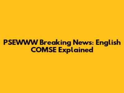 PSEWWW Breaking News: English COMSE Explained