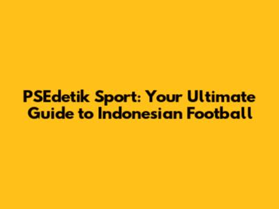 PSEdetik Sport: Your Ultimate Guide to Indonesian Football