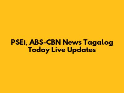 PSEi, ABS-CBN News Tagalog Today Live Updates