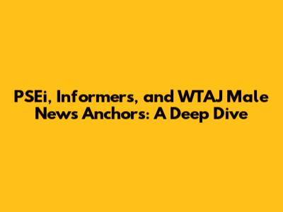 PSEi, Informers, and WTAJ Male News Anchors: A Deep Dive