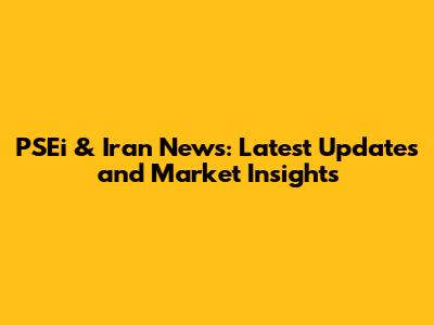PSEi & Iran News: Latest Updates and Market Insights