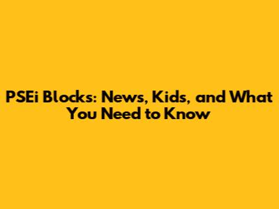 PSEi Blocks: News, Kids, and What You Need to Know