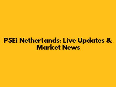 PSEi Netherlands: Live Updates & Market News